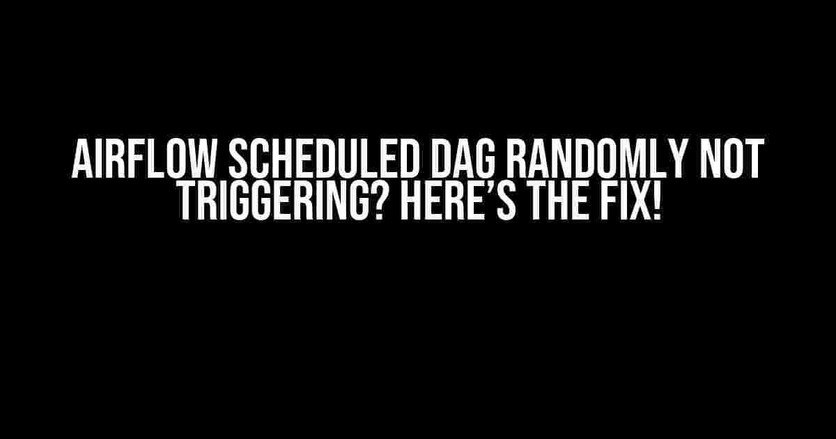 Airflow Scheduled DAG Randomly Not Triggering? Here’s the Fix!