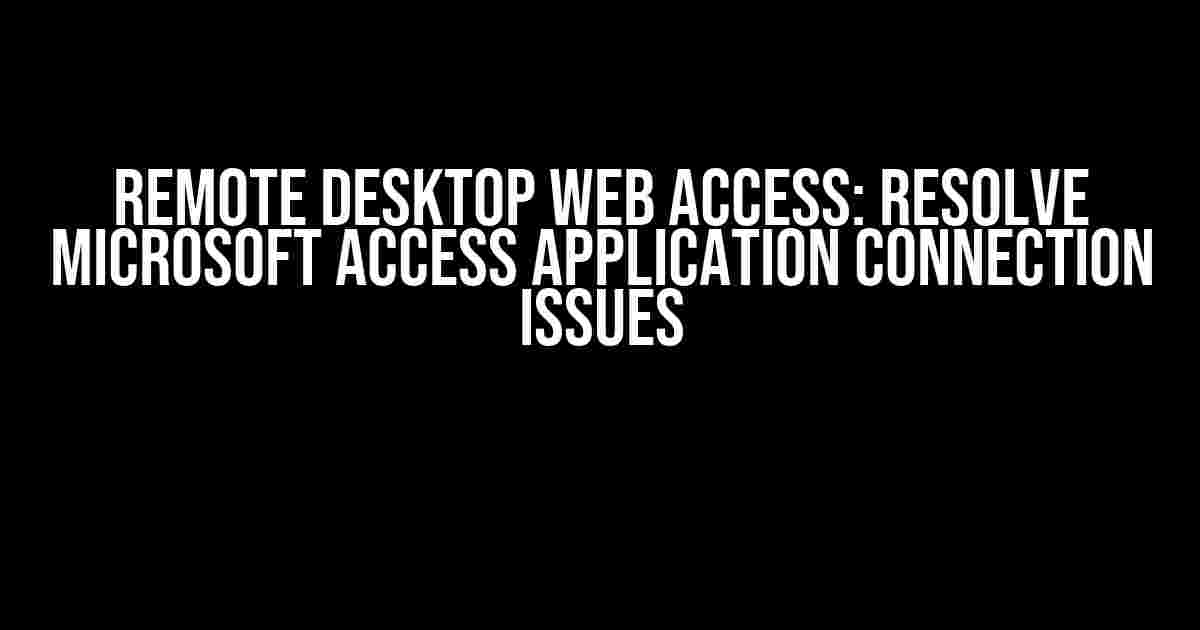 Remote Desktop Web Access: Resolve Microsoft Access Application Connection Issues