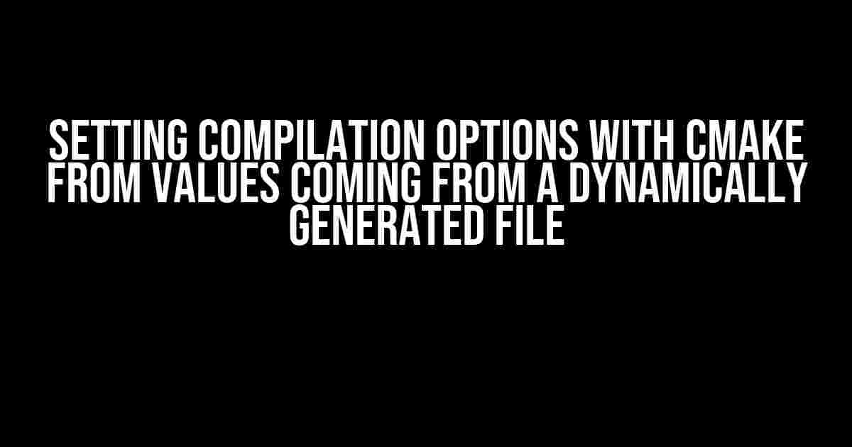 Setting Compilation Options with CMake from Values Coming from a Dynamically Generated File