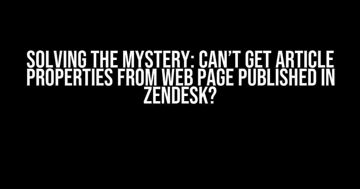 Solving the Mystery: Can’t Get Article Properties from Web Page Published in Zendesk?