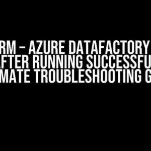 Terraform – Azure DataFactory Pipeline empty after running successfully: The Ultimate Troubleshooting Guide