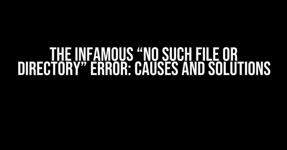 The Infamous “No such file or directory” Error: Causes and Solutions