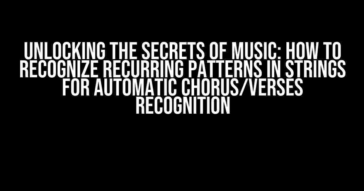 Unlocking the Secrets of Music: How to Recognize Recurring Patterns in Strings for Automatic Chorus/Verses Recognition